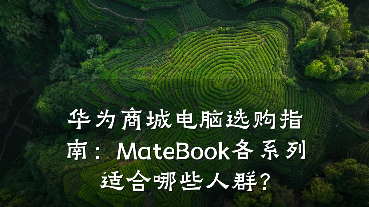 华为商城电脑选购指南：MateBook各系列适合哪些人群？
