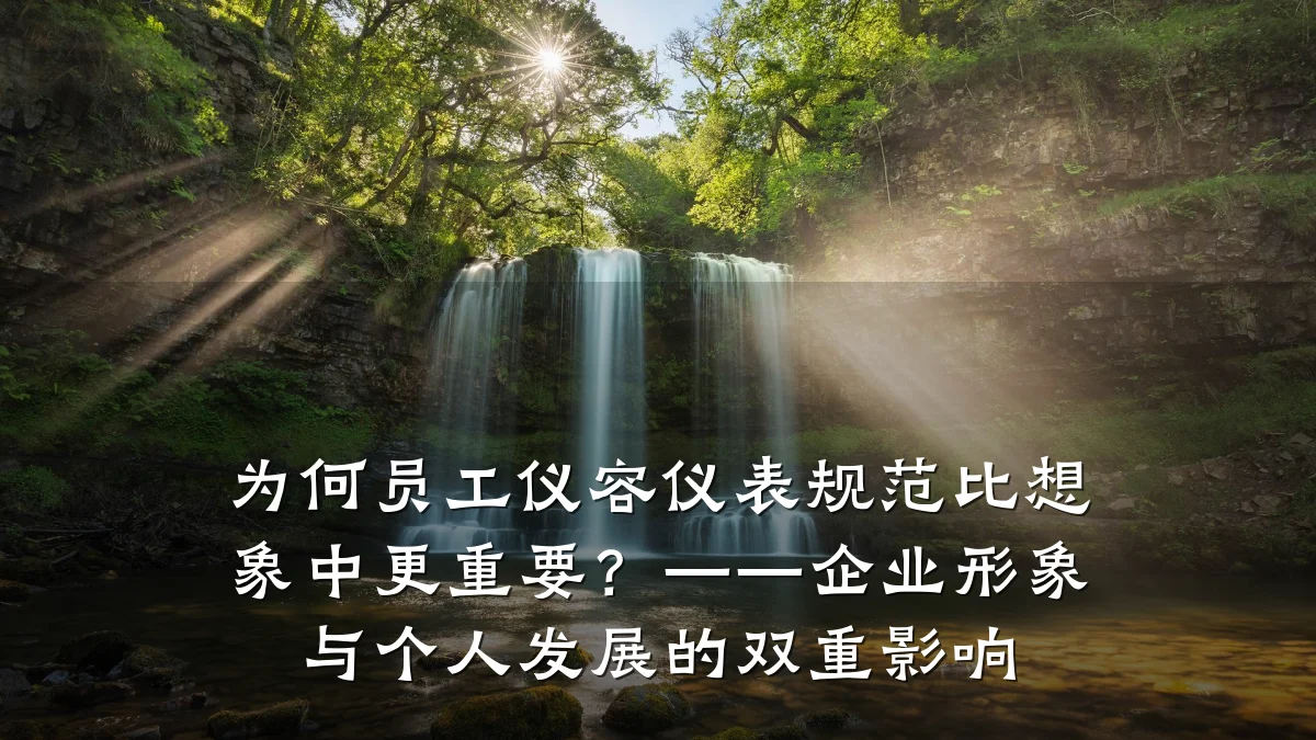 为何员工仪容仪表规范比想象中更重要?——企业形象与个人发展的双重影响