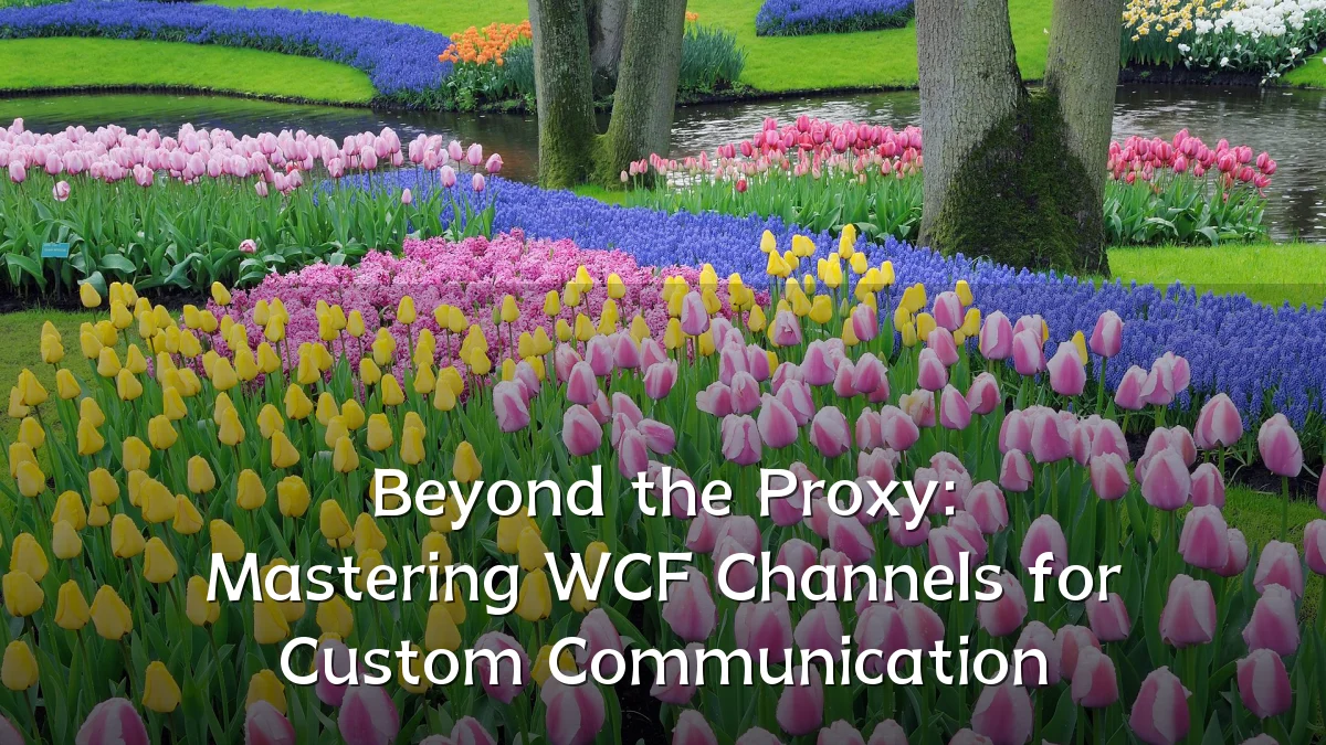 Beyond the Proxy: Mastering WCF Channels for Custom Communication