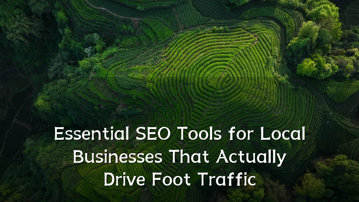 Essential SEO Tools for Local Businesses That Actually Drive Foot Traffic