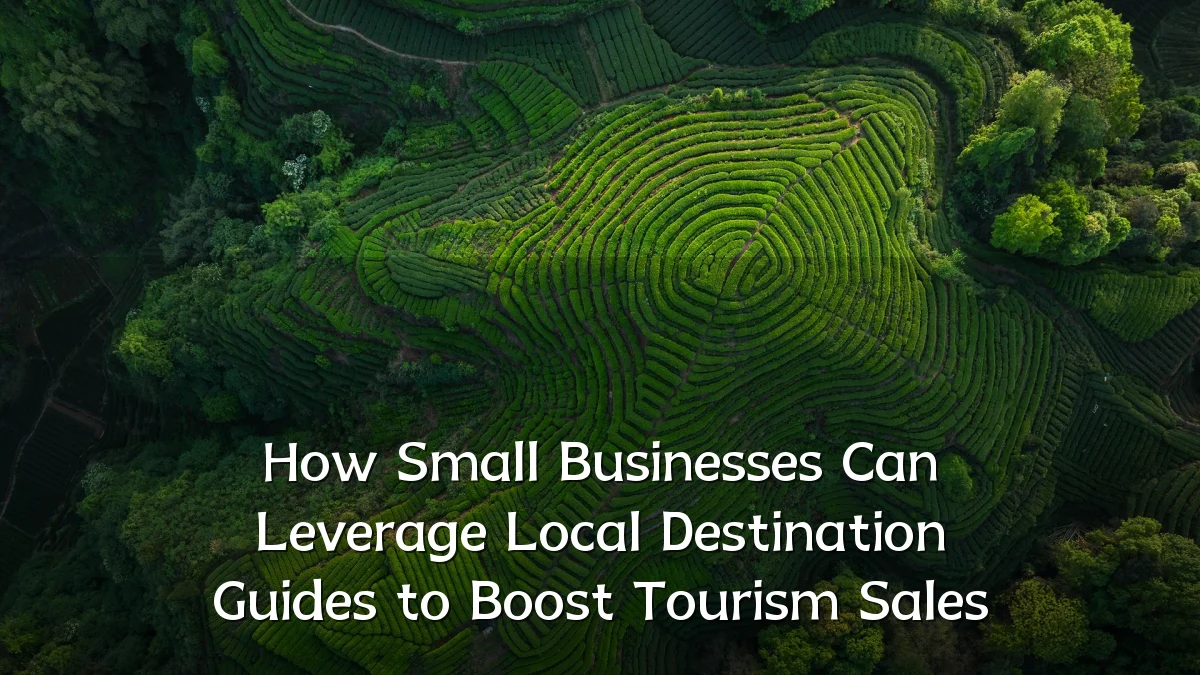 How Small Businesses Can Leverage Local Destination Guides to Boost Tourism Sales