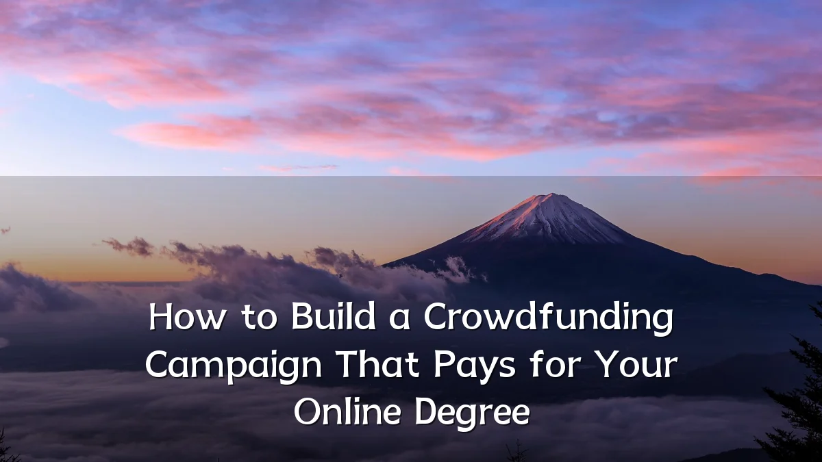 How to Build a Crowdfunding Campaign That Pays for Your Online Degree
