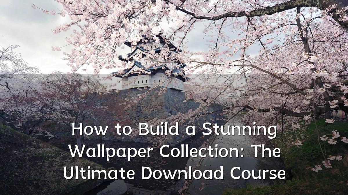 How to Build a Stunning Wallpaper Collection: The Ultimate Download Course