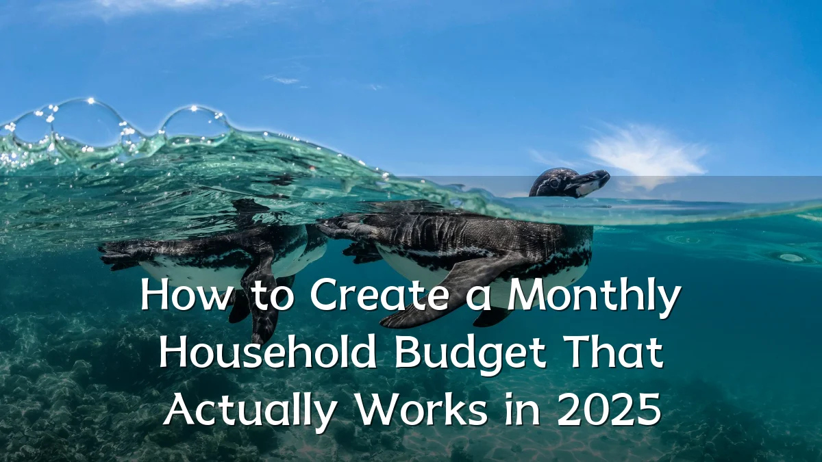 How to Create a Monthly Household Budget That Actually Works in 2025