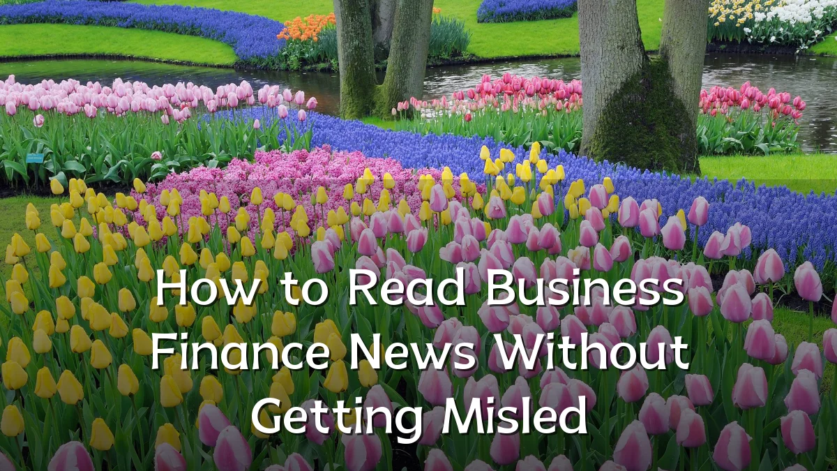 How to Read Business Finance News Without Getting Misled